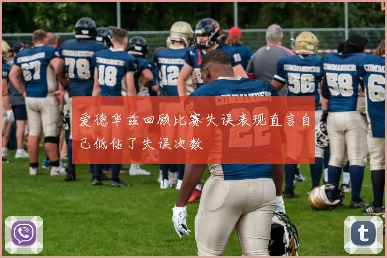 爱德华兹回顾比赛失误表现直言自己低估了失误次数