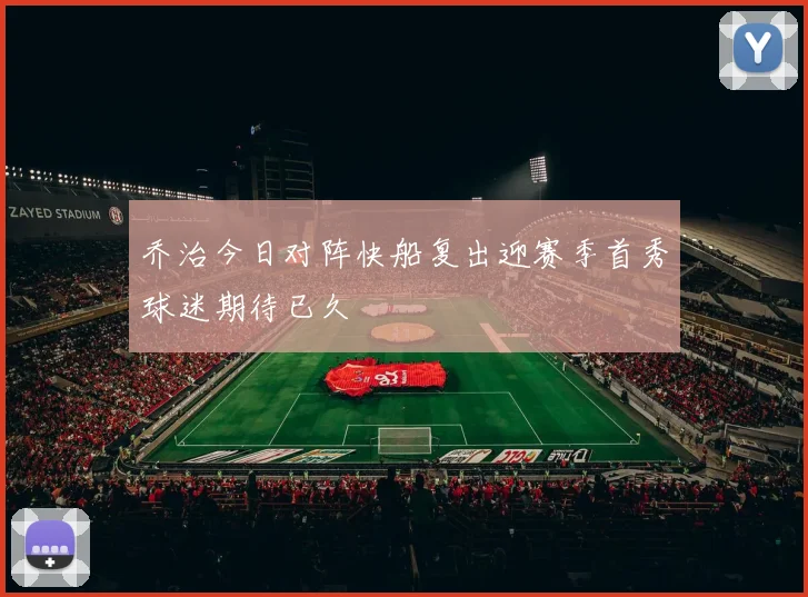 乔治今日对阵快船复出迎赛季首秀球迷期待已久