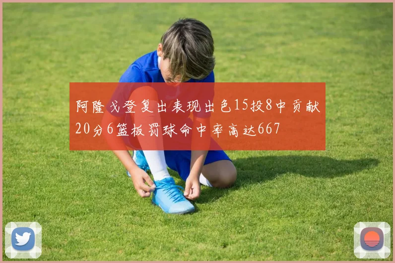 阿隆戈登复出表现出色15投8中贡献20分6篮板罚球命中率高达667